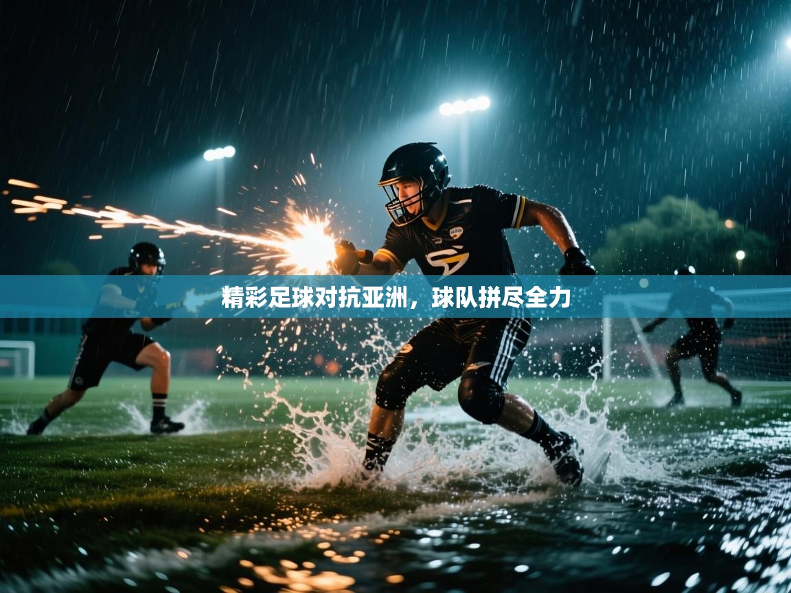 精彩足球对抗亚洲，球队拼尽全力  第2张